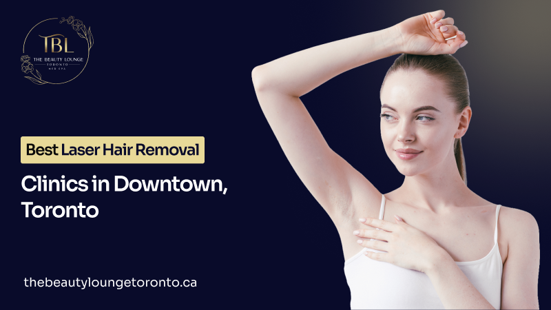 Top laser hair removal clinics in Downtown Toronto.